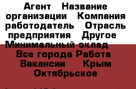 Агент › Название организации ­ Компания-работодатель › Отрасль предприятия ­ Другое › Минимальный оклад ­ 1 - Все города Работа » Вакансии   . Крым,Октябрьское